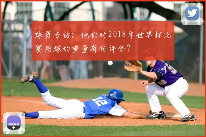 球员专访：他们对2018年世界杯比赛用球的重量有何评价？