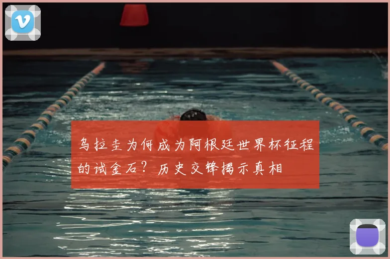 乌拉圭为何成为阿根廷世界杯征程的试金石？历史交锋揭示真相