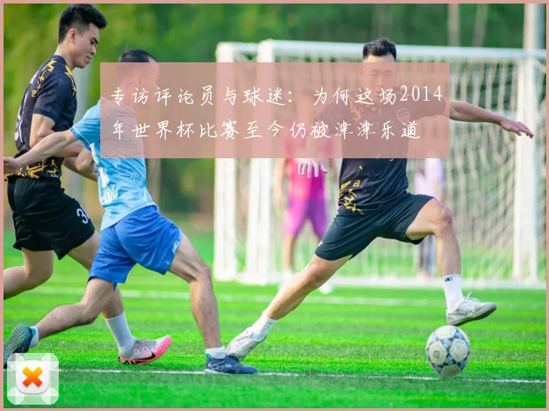 专访评论员与球迷：为何这场2014年世界杯比赛至今仍被津津乐道
