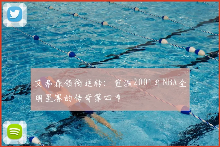 艾弗森领衔逆转：重温2001年NBA全明星赛的传奇第四节