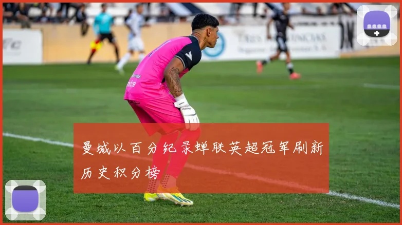 曼城以百分纪录蝉联英超冠军刷新历史积分榜